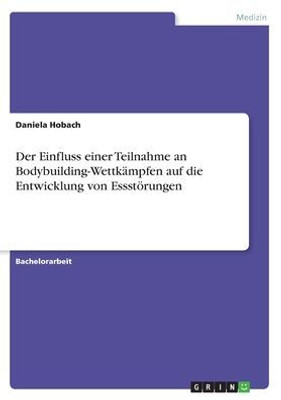 Der Einfluss Einer Teilnahme An Bodybuilding-Wettkämpfen Auf Die Entwicklung Von Essstörungen (German Edition)