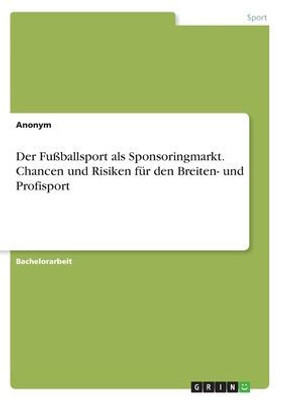 Der Fußballsport Als Sponsoringmarkt. Chancen Und Risiken Für Den Breiten- Und Profisport (German Edition)