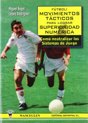 FÚTBOL. MOVIMIENTOS TÁCTICOS PARA LOGRAR SUPERIORIDAD NUMÉRICA: Como neutralizar los sistemas de juego (Spanish Edition)
