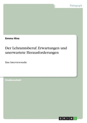 Der Lehramtsberuf. Erwartungen Und Unerwartete Herausforderungen: Eine Interviewstudie (German Edition)