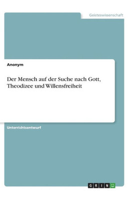 Der Mensch Auf Der Suche Nach Gott, Theodizee Und Willensfreiheit (German Edition)