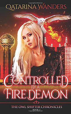 Controlled by a Fire Demon: The Owl Shifter Chronicles Book Two