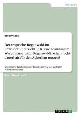 Der Tropische Regenwald Im Erdkundeunterricht, 7. Klasse Gymnasium. Warum Lassen Sich Regenwaldflächen Nicht Dauerhaft Für Den Ackerbau Nutzen?: ... Nährstoffkreislaufs (German Edition)