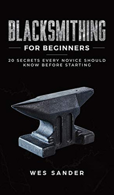 Blacksmithing for Beginners: 20 Secrets Every Novice Should Know Before Starting