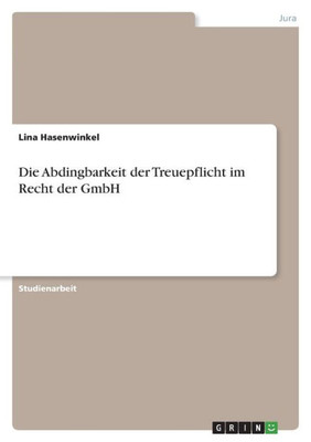 Die Abdingbarkeit Der Treuepflicht Im Recht Der Gmbh (German Edition)