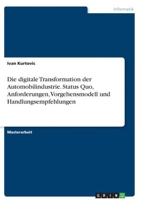Die Digitale Transformation Der Automobilindustrie. Status Quo, Anforderungen, Vorgehensmodell Und Handlungsempfehlungen (German Edition)