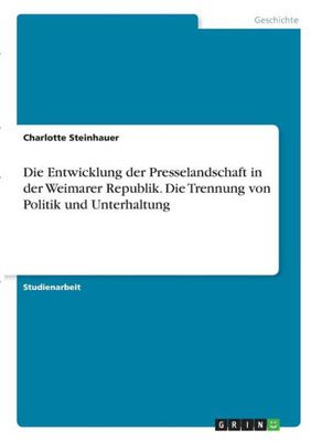 Die Entwicklung Der Presselandschaft In Der Weimarer Republik. Die Trennung Von Politik Und Unterhaltung (German Edition)