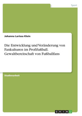 Die Entwicklung Und Veränderung Von Fankulturen Im Profifußball. Gewaltbereitschaft Von Fußballfans (German Edition)