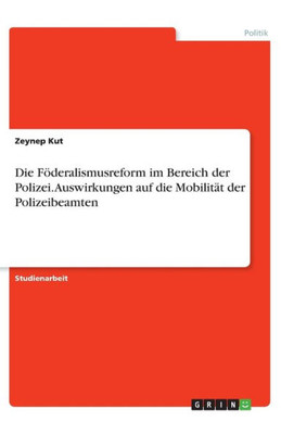 Die Föderalismusreform Im Bereich Der Polizei. Auswirkungen Auf Die Mobilität Der Polizeibeamten (German Edition)