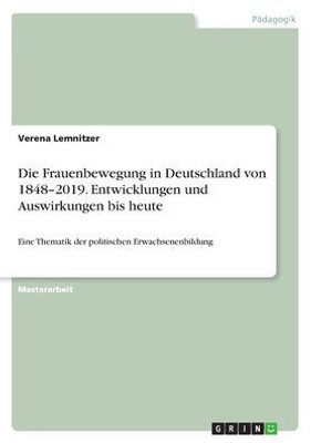 Die Frauenbewegung In Deutschland Von 1848-2019. Entwicklungen Und Auswirkungen Bis Heute: Eine Thematik Der Politischen Erwachsenenbildung (German Edition)