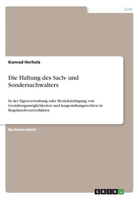 Die Haftung Des Sach- Und Sondersachwalters: In Der Eigenverwaltung Oder Berücksichtigung Von Gestaltungsmöglichkeiten Und Ausgestaltungsrechten In Regelinsolvenzverfahren (German Edition)