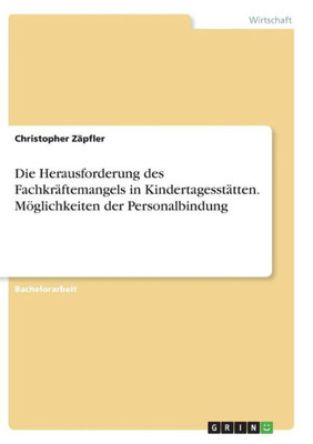 Die Herausforderung Des Fachkräftemangels In Kindertagesstätten. Möglichkeiten Der Personalbindung (German Edition)