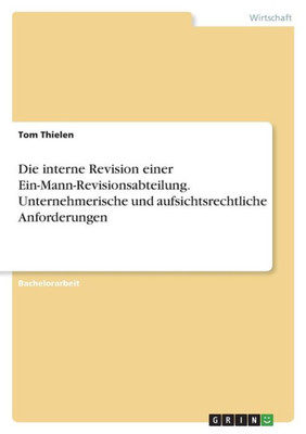 Die Interne Revision Einer Ein-Mann-Revisionsabteilung. Unternehmerische Und Aufsichtsrechtliche Anforderungen (German Edition)