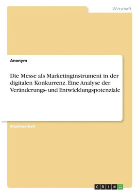 Die Messe Als Marketinginstrument In Der Digitalen Konkurrenz. Eine Analyse Der Veränderungs- Und Entwicklungspotenziale (German Edition)