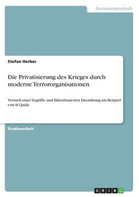 Die Privatisierung Des Krieges Durch Moderne Terrororganisationen: Versuch Einer Begriffs- Und Faktenbasierten Einordnung Am Beispiel Von Al Qaida (German Edition)