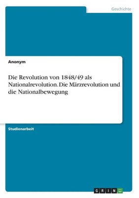 Die Revolution Von 1848/49 Als Nationalrevolution. Die Märzrevolution Und Die Nationalbewegung (German Edition)