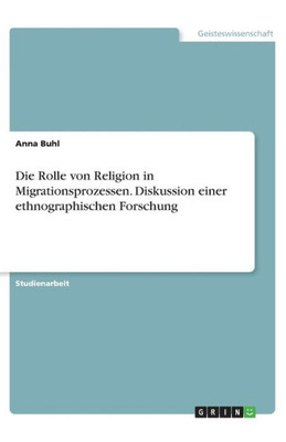 Die Rolle Von Religion In Migrationsprozessen. Diskussion Einer Ethnographischen Forschung (German Edition)
