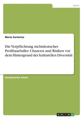 Die Verpflichtung Nichtdeutscher Profibaseballer. Chancen Und Risiken Vor Dem Hintergrund Der Kulturellen Diversität (German Edition)