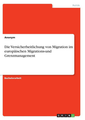 Die Versicherheitlichung Von Migration Im Europäischen Migrations-Und Grenzmanagement (German Edition)