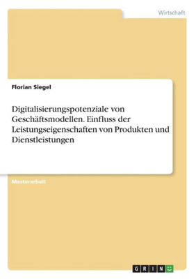 Digitalisierungspotenziale Von Geschäftsmodellen. Einfluss Der Leistungseigenschaften Von Produkten Und Dienstleistungen (German Edition)