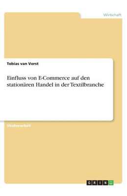 Einfluss Von E-Commerce Auf Den Stationären Handel In Der Textilbranche (German Edition)
