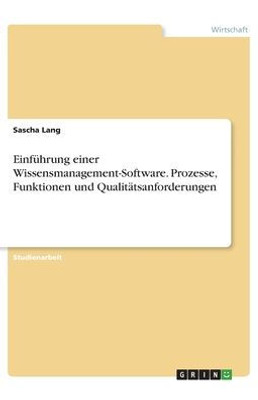 Einführung Einer Wissensmanagement-Software. Prozesse, Funktionen Und Qualitätsanforderungen (German Edition)
