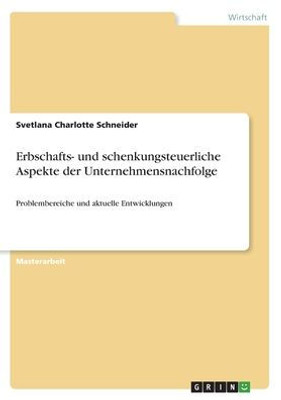 Erbschafts- Und Schenkungsteuerliche Aspekte Der Unternehmensnachfolge: Problembereiche Und Aktuelle Entwicklungen (German Edition)