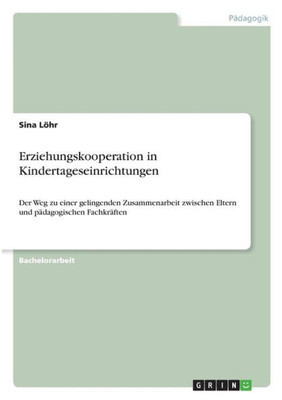 Erziehungskooperation In Kindertageseinrichtungen: Der Weg Zu Einer Gelingenden Zusammenarbeit Zwischen Eltern Und Pädagogischen Fachkräften (German Edition)