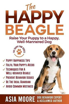 The Happy Beagle: Raise Your Puppy to a Happy, Well-Mannered Dog
