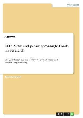 Etfs. Aktiv Und Passiv Gemanagte Fonds Im Vergleich: Erfolgskriterien Aus Der Sicht Von Privatanlegern Und Empfehlungsableitung (German Edition)