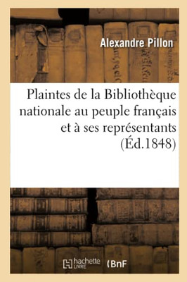 Plaintes De La Bibliothèque Nationale Au Peuple Français Et À Ses Représentants (French Edition)