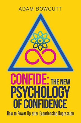 CONFIDE: The New Psychology of Confidence: How to Power Up after Experiencing Depression