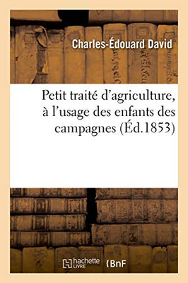 Petit Traité D'Agriculture, À L'Usage Des Enfants Des Campagnes: Qui Fréquentent Les Écoles Primaires (French Edition)