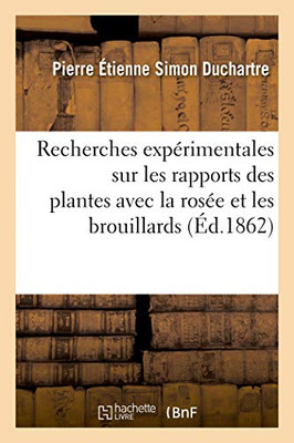 Recherches Expérimentales Sur Les Rapports Des Plantes Avec La Rosée Et Les Brouillards (French Edition)