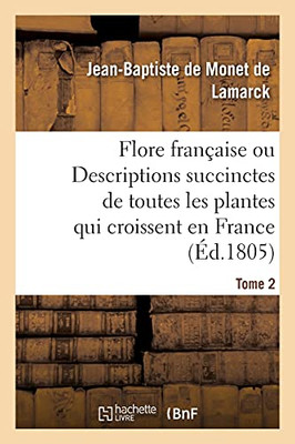 Flore Francaise. Tome 2: Ou Descriptions Succinctes De Toutes Les Plantes Qui Croissent Naturellement En France (French Edition)