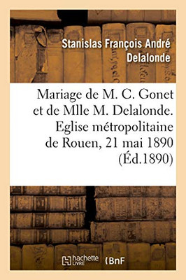 Mariage De M. Charles Gonet Et De Mlle Marie Delalonde, Allocution: Eglise Métropolitaine De Rouen, 21 Mai 1890 (French Edition)