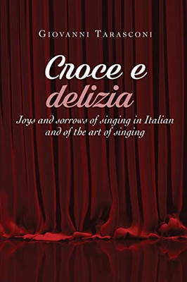 CROCE E DELIZIA Joys and sorrows of singing in Italian and of the art of singing