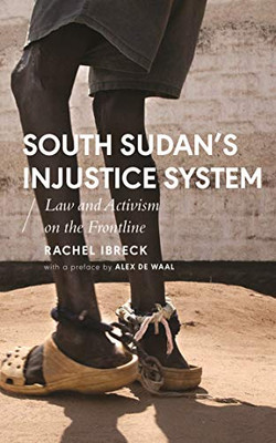 South Sudan’s Injustice System: Law and Activism on the Frontline (African Arguments)