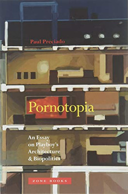 Pornotopia: An Essay on Playboy's Architecture and Biopolitics (Zone Books)