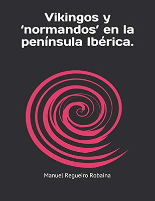 Vikingos y ‘normandos’ en la península Ibérica. (Spanish Edition)