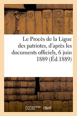 Le Procès De La Ligue Des Patriotes, D'Après Les Documents Officiels, 6 Juin 1889 (French Edition)