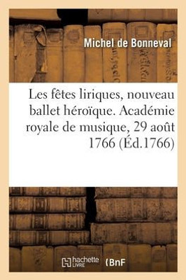 Les Fêtes Liriques, Nouveau Ballet Héroïque. Académie Royale De Musique, 29 Août 1766 (French Edition)