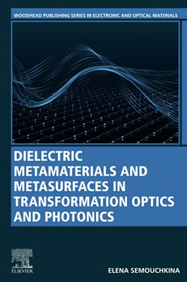 Dielectric Metamaterials And Metasurfaces In Transformation Optics And Photonics (Woodhead Publishing Series In Electronic And Optical Materials)
