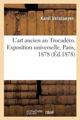 L'Art Ancien Au Trocadéro. Exposition Universelle, Paris, 1878 (French Edition)
