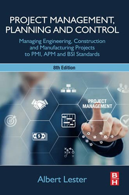 Project Management, Planning And Control: Managing Engineering, Construction And Manufacturing Projects To Pmi, Apm And Bsi Standards