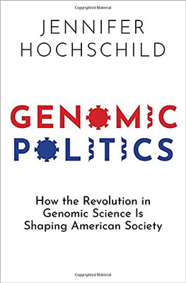 Genomic Politics: How The Revolution In Genomic Science Is Shaping American Society