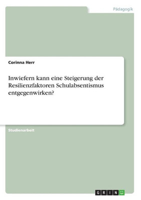 Inwiefern Kann Eine Steigerung Der Resilienzfaktoren Schulabsentismus Entgegenwirken? (German Edition)