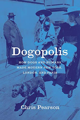 Dogopolis: How Dogs And Humans Made Modern New York, London, And Paris (Animal Lives) (Hardcover)