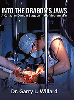 Into The Dragon'S Jaws: A Canadian Combat Surgeon In The Vietnam War (Hardcover)