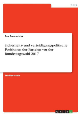 Sicherheits- Und Verteidigungspolitische Positionen Der Parteien Vor Der Bundestagswahl 2017 (German Edition)